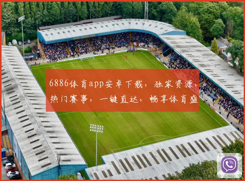 6886体育app安卓下载，独家资源，热门赛事，一键直达，畅享体育盛宴