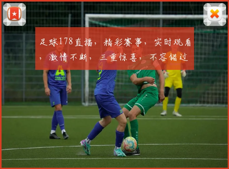 足球178直播，精彩赛事，实时观看，激情不断，三重惊喜，不容错过，敬请关注