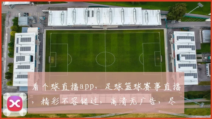 看个球直播app，足球篮球赛事直播，精彩不容错过，高清无广告，尽享体育盛宴