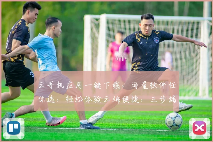 云手机应用一键下载，海量软件任你选，轻松体验云端便捷，三步搞定