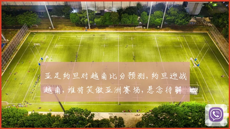 亚足约旦对越南比分预测,约旦迎战越南,谁将笑傲亚洲赛场,悬念待解,一触即发,拭目以待